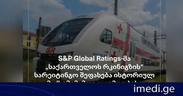 S&P Global Ratings- მა „საქართველოს რკინიგზის“ სარეიტინგო შეფასება გააუმჯობესა