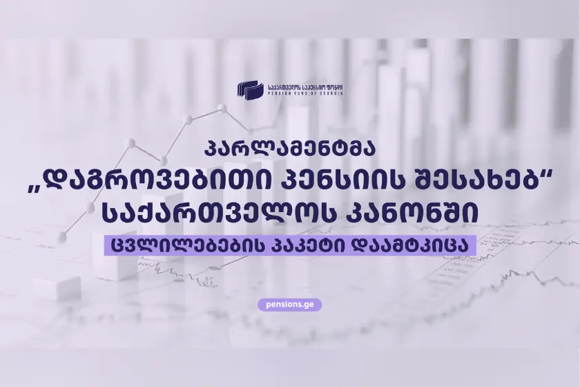 „დაგროვებითი პენსიის შესახებ“ საქართველოს კანონში მნიშვნელოვანი ცვლილებები ამოქმედდა