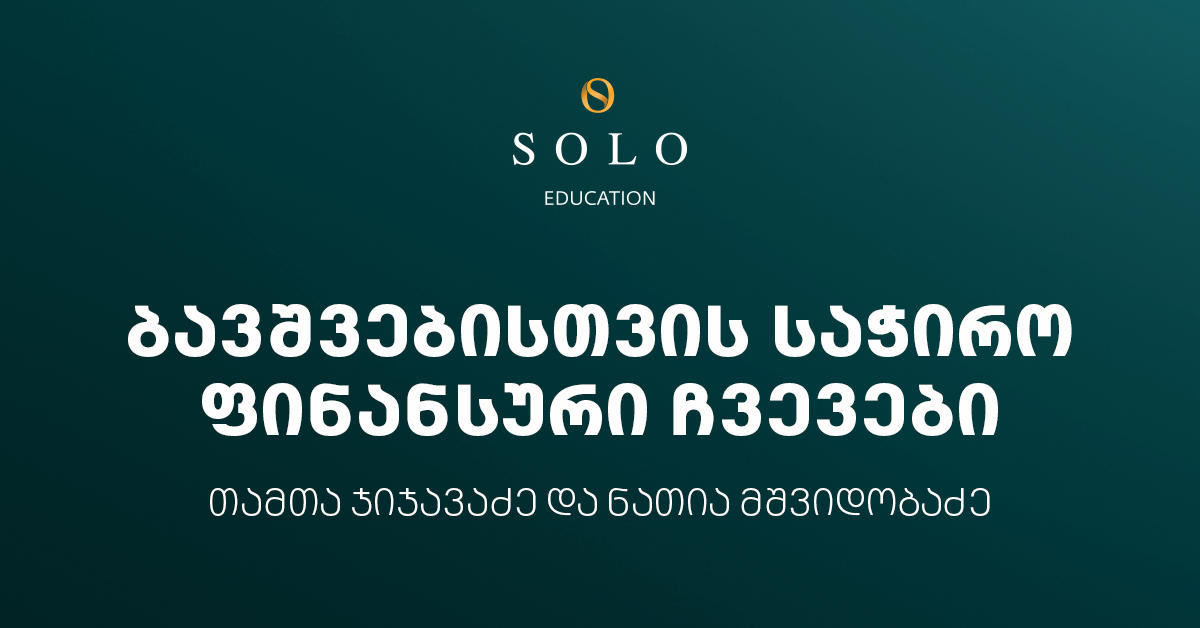 დაესწარით SOLO Education-ის ფარგლებში ორგანიზებულ შეხვედრას ბავშვებისთვის საჭირო ფინანსური ჩვევების შესახებ
